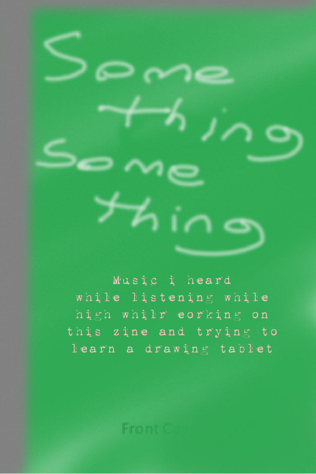 Something Something: Music I heard while listening while high whilr trying to work on this zine and trying to learn a drawing tablet